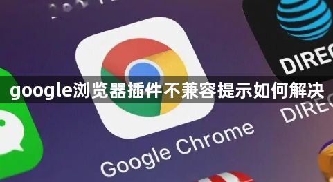 google浏览器插件不兼容提示如何解决1