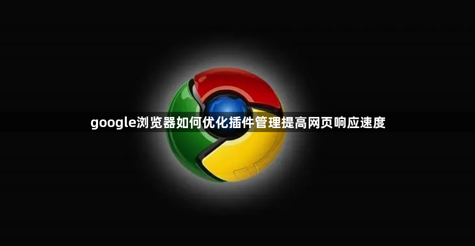 google浏览器如何优化插件管理提高网页响应速度1