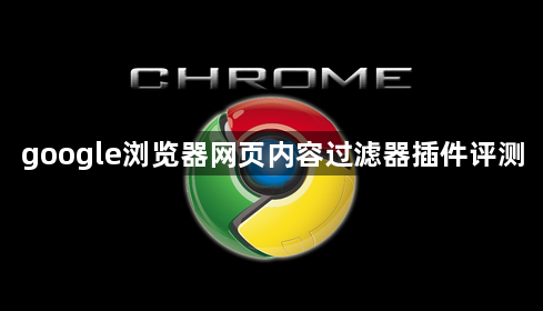 google浏览器网页内容过滤器插件评测1