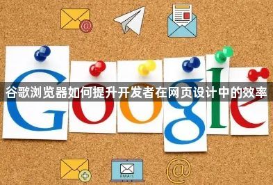 谷歌浏览器如何提升开发者在网页设计中的效率1