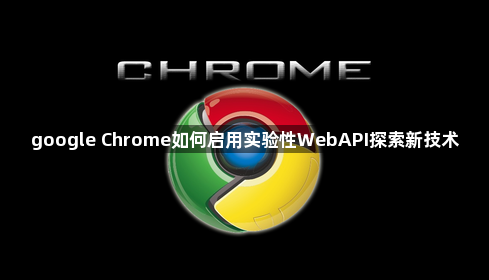 google Chrome如何启用实验性WebAPI探索新技术1