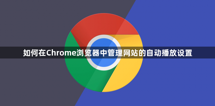 如何在Chrome浏览器中管理网站的自动播放设置1