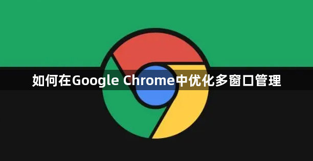 如何在Google Chrome中优化多窗口管理1