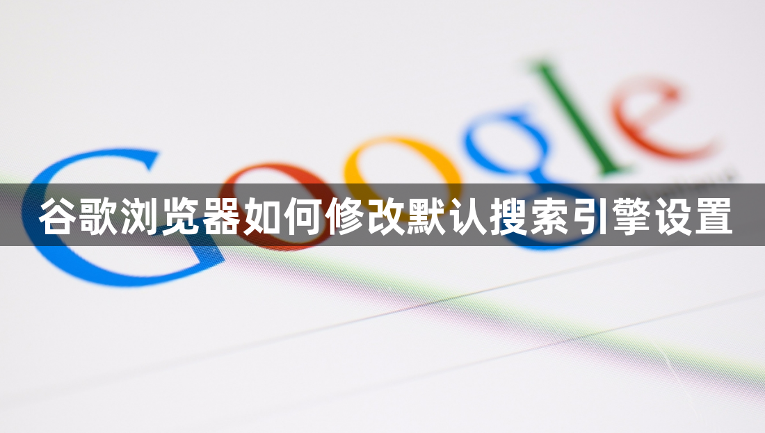 谷歌浏览器如何修改默认搜索引擎设置1