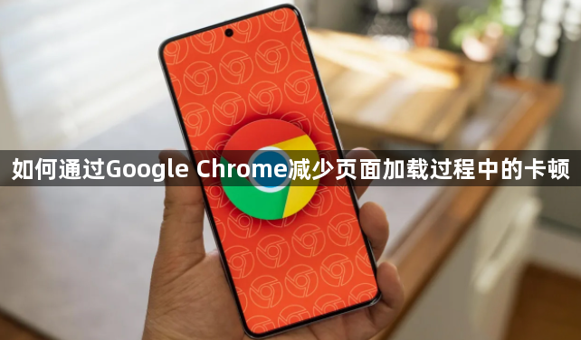 如何通过Google Chrome减少页面加载过程中的卡顿1