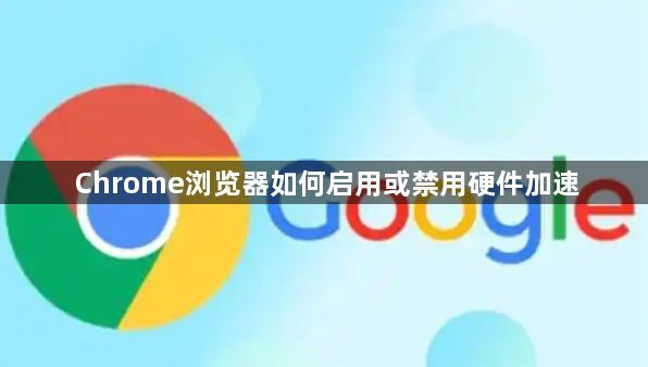 Chrome浏览器如何启用或禁用硬件加速1
