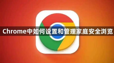 Chrome中如何设置和管理家庭安全浏览1