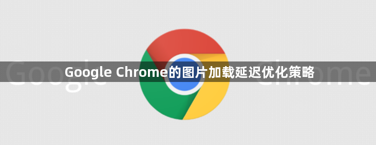 Google Chrome的图片加载延迟优化策略1