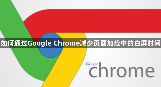 如何通过Google Chrome减少页面加载中的白屏时间1