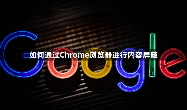 如何通过Chrome浏览器进行内容屏蔽1