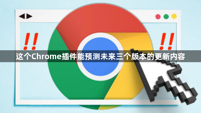 这个Chrome插件能预测未来三个版本的更新内容1