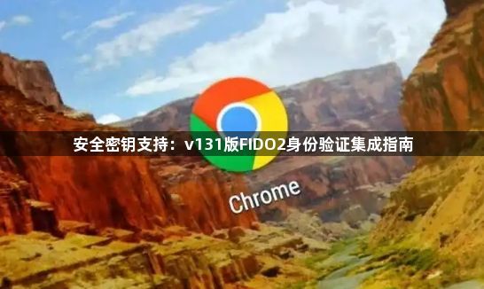 安全密钥支持：v131版FIDO2身份验证集成指南1
