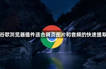谷歌浏览器插件适合网页图片和音频的快速提取1