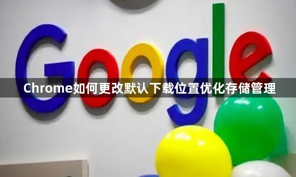 Chrome如何更改默认下载位置优化存储管理1