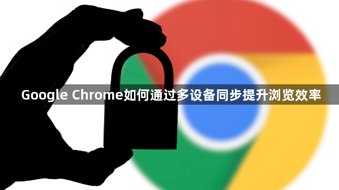 Google Chrome如何通过多设备同步提升浏览效率1