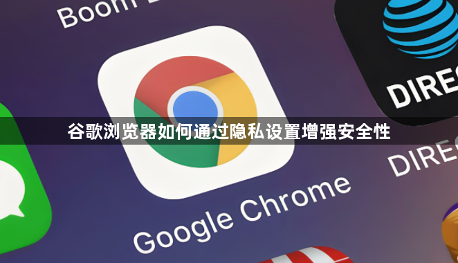 谷歌浏览器如何通过隐私设置增强安全性1