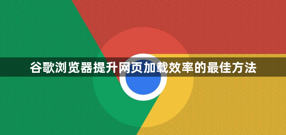 谷歌浏览器提升网页加载效率的最佳方法1