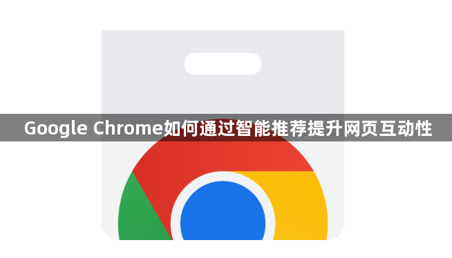 Google Chrome如何通过智能推荐提升网页互动性1