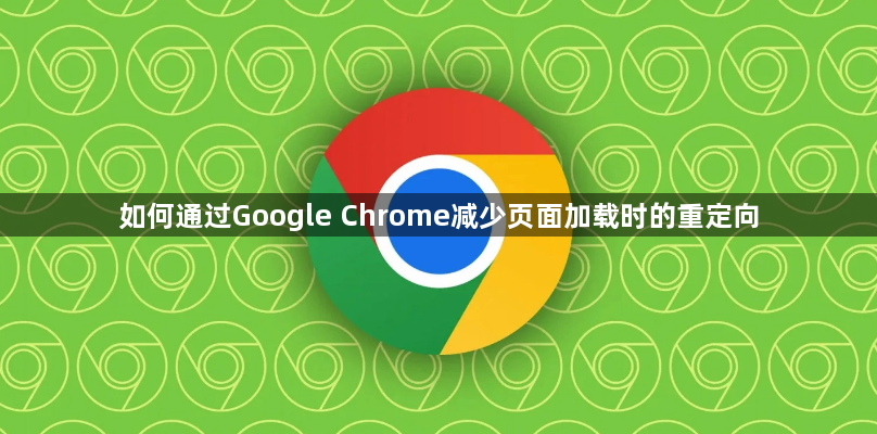 如何通过Google Chrome减少页面加载时的重定向1