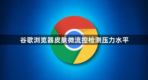 谷歌浏览器皮肤微流控检测压力水平1