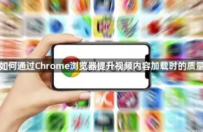 如何通过Chrome浏览器提升视频内容加载时的质量1
