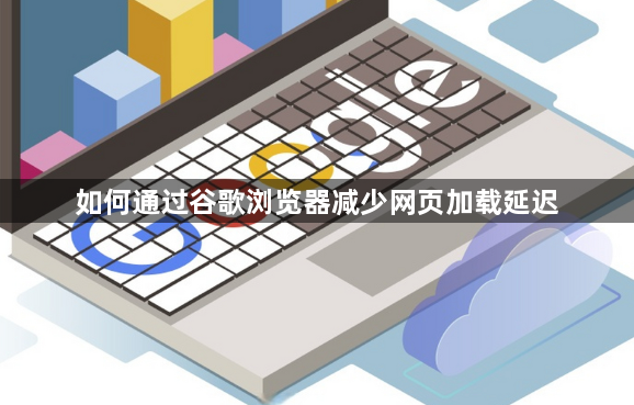 如何通过谷歌浏览器减少网页加载延迟1