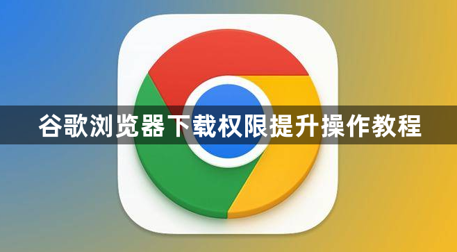 谷歌浏览器下载权限提升操作教程1