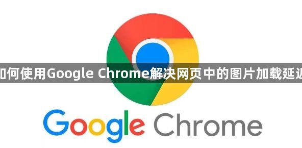 如何使用Google Chrome解决网页中的图片加载延迟1