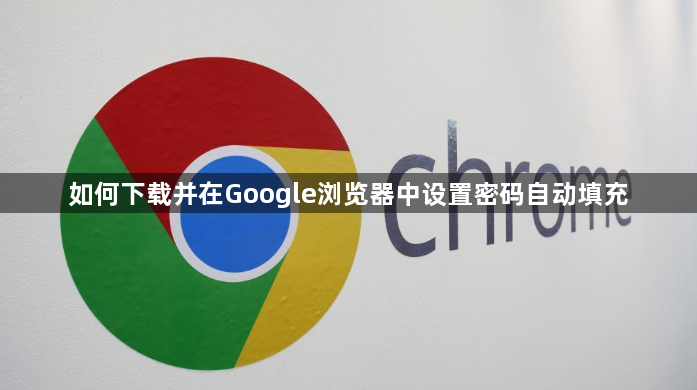 如何下载并在Google浏览器中设置密码自动填充1