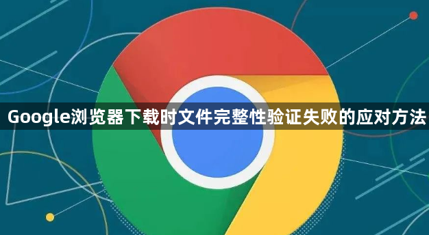Google浏览器下载时文件完整性验证失败的应对方法1