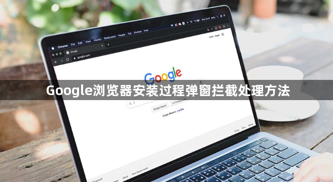 Google浏览器安装过程弹窗拦截处理方法1