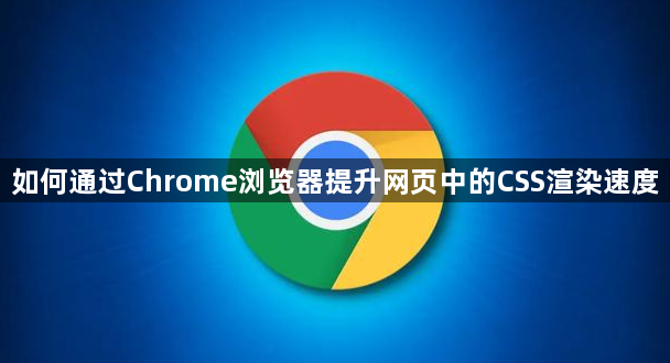 如何通过Chrome浏览器提升网页中的CSS渲染速度1