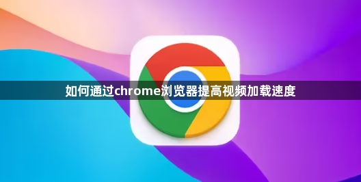 如何通过chrome浏览器提高视频加载速度1