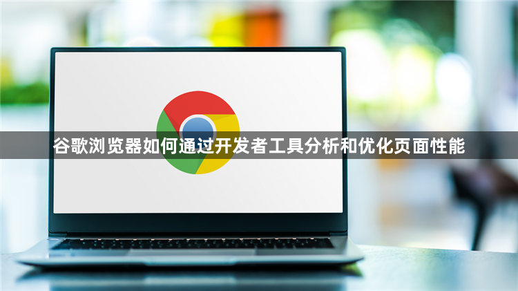 谷歌浏览器如何通过开发者工具分析和优化页面性能1