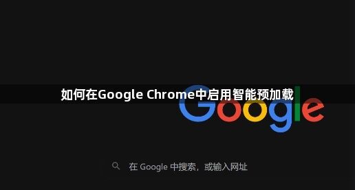 如何在Google Chrome中启用智能预加载1