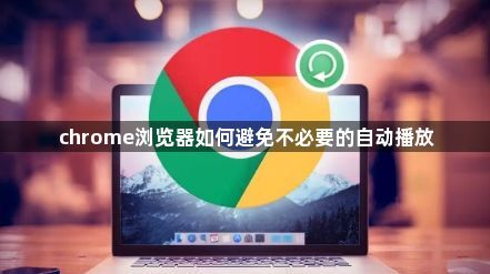 chrome浏览器如何避免不必要的自动播放1
