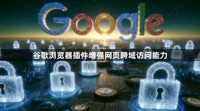 谷歌浏览器插件增强网页跨域访问能力1