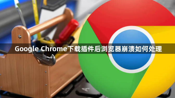 Google Chrome下载插件后浏览器崩溃如何处理1