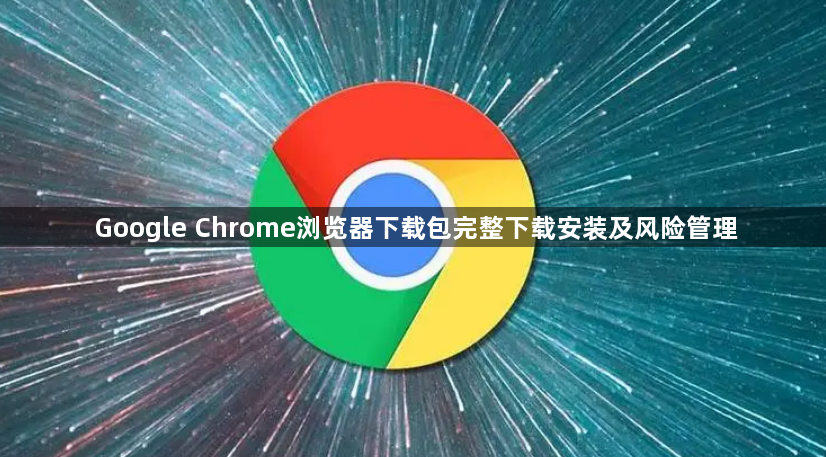 Google Chrome浏览器下载包完整下载安装及风险管理1