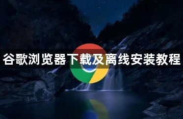 谷歌浏览器下载及离线安装教程1