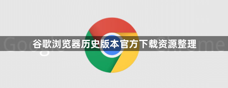 谷歌浏览器历史版本官方下载资源整理1