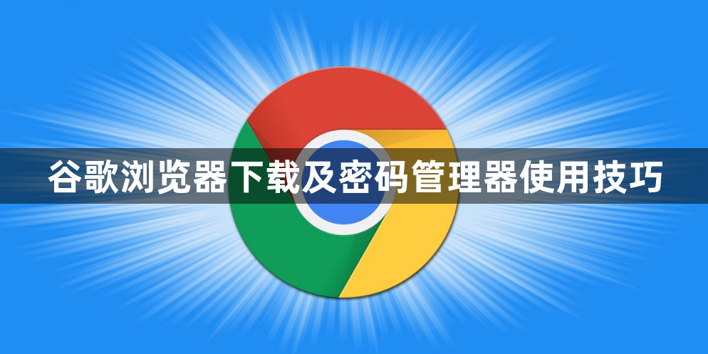 谷歌浏览器下载及密码管理器使用技巧1
