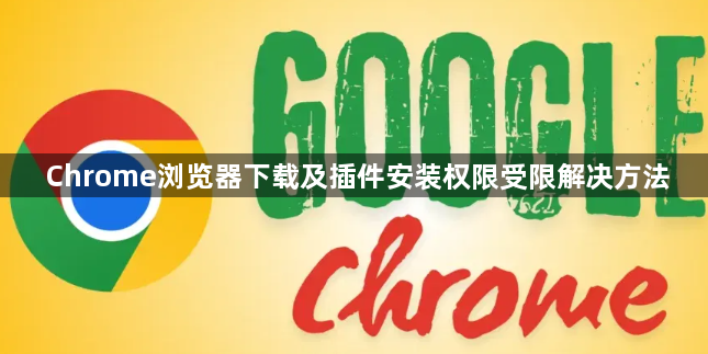 Chrome浏览器下载及插件安装权限受限解决方法1