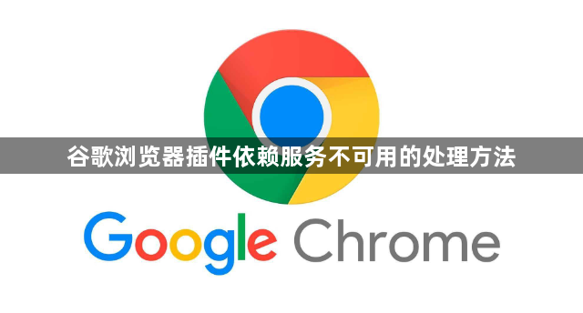 谷歌浏览器插件依赖服务不可用的处理方法1