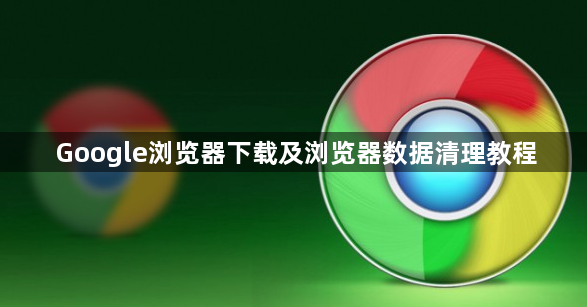 Google浏览器下载及浏览器数据清理教程1