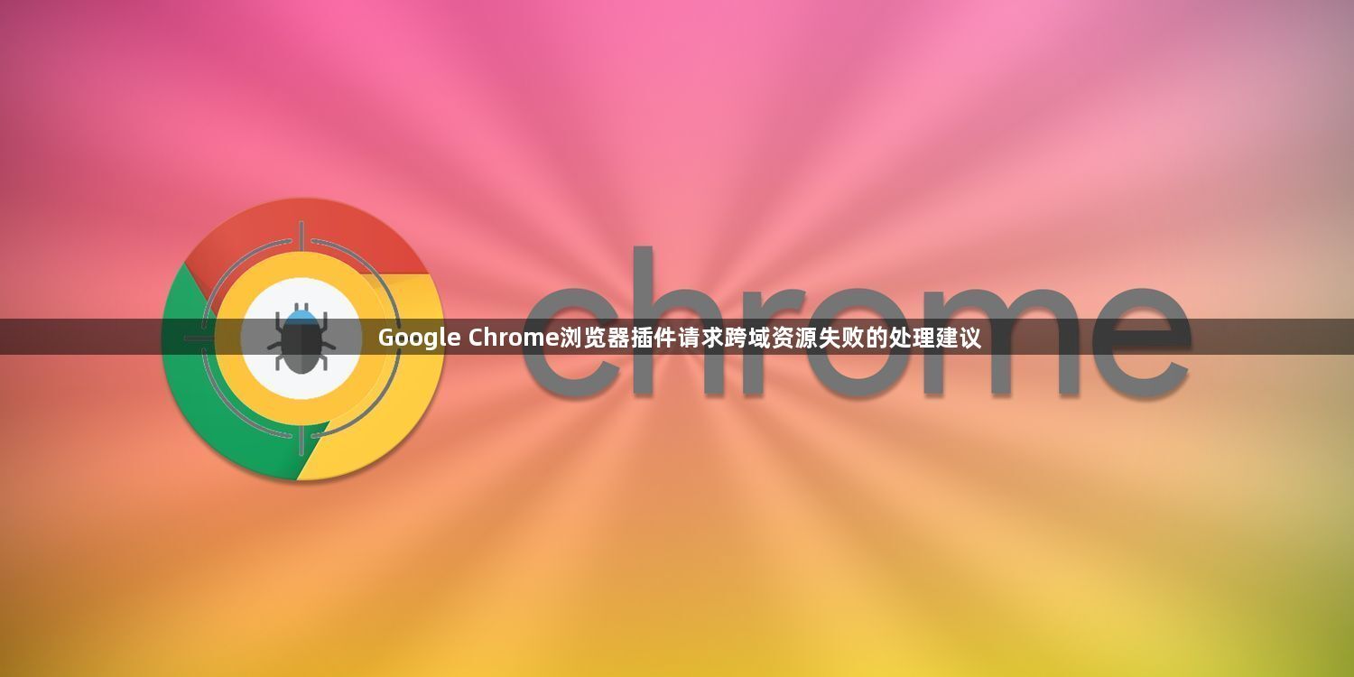 Google Chrome浏览器插件请求跨域资源失败的处理建议1