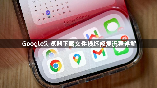 Google浏览器下载文件损坏修复流程详解1