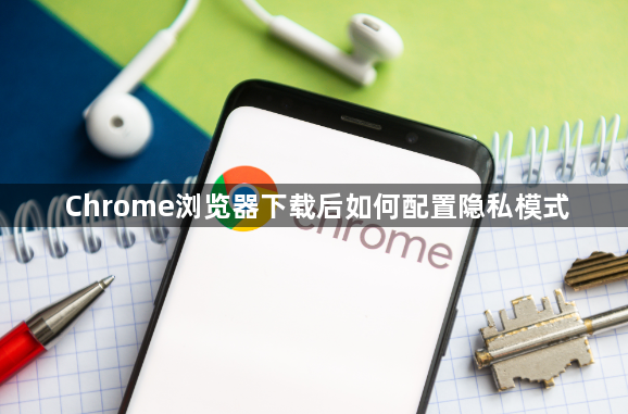 Chrome浏览器下载后如何配置隐私模式1