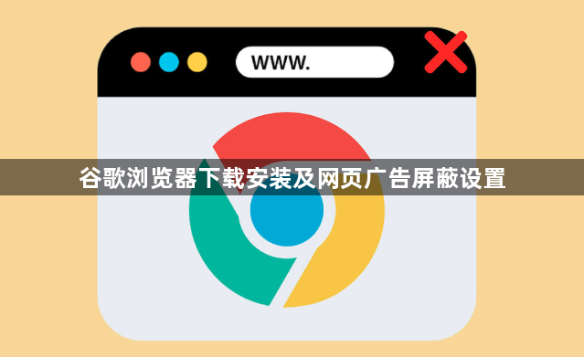 谷歌浏览器下载安装及网页广告屏蔽设置1