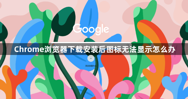 Chrome浏览器下载安装后图标无法显示怎么办1